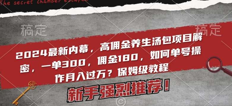 2024最新内幕，高佣金养生汤包项目解密，一单300，佣金180，如何单号操作月入过万？保姆级教程【揭秘】云深网创社聚集了最新的创业项目，副业赚钱，助力网络赚钱创业。云深网创社