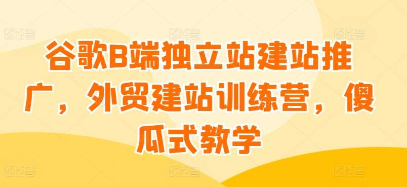 谷歌B端独立站建站推广，外贸建站训练营，傻瓜式教学云深网创社聚集了最新的创业项目，副业赚钱，助力网络赚钱创业。云深网创社