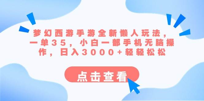 （8812期）梦幻西游手游全新懒人玩法 一单35 小白一部手机无脑操作 日入3000+轻轻松松云深网创社聚集了最新的创业项目，副业赚钱，助力网络赚钱创业。云深网创社