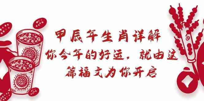 某公众号付费文章：甲辰年生肖详解: 你今年的好运，就由这篇福文为你开启！云深网创社聚集了最新的创业项目，副业赚钱，助力网络赚钱创业。云深网创社