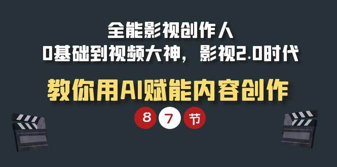 （9543期）全能-影视 创作人，0基础到视频大神，影视2.0时代，教你用AI赋能内容创作云深网创社聚集了最新的创业项目，副业赚钱，助力网络赚钱创业。云深网创社