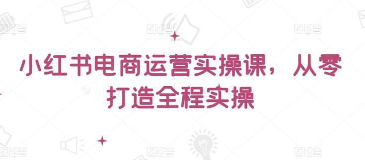 小红书电商运营实操课，​从零打造全程实操云深网创社聚集了最新的创业项目，副业赚钱，助力网络赚钱创业。云深网创社