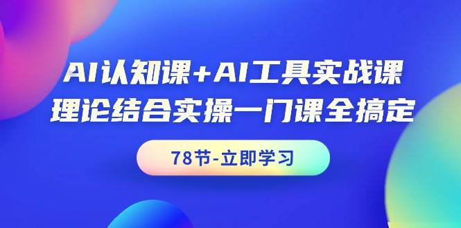 （9475期）AI认知课+AI工具实战课，理论结合实操一门课全搞定（78节课）云深网创社聚集了最新的创业项目，副业赚钱，助力网络赚钱创业。云深网创社