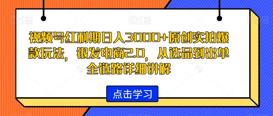 视频号红利期日入3000+原创实拍爆款玩法，银发电商2.0，从选品到出单全链路详细讲解【揭秘】云深网创社聚集了最新的创业项目，副业赚钱，助力网络赚钱创业。云深网创社