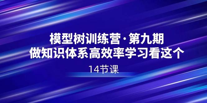 模型树特训营·第九期，做知识体系高效率学习看这个（14节课）云深网创社聚集了最新的创业项目，副业赚钱，助力网络赚钱创业。云深网创社