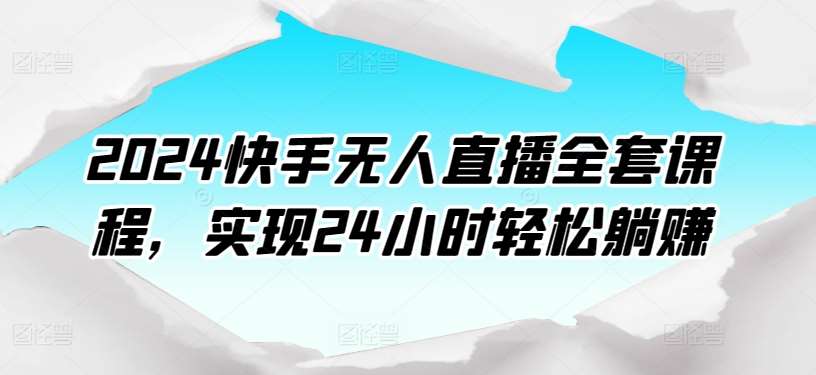 2024快手无人直播全套课程，实现24小时轻松躺赚云深网创社聚集了最新的创业项目，副业赚钱，助力网络赚钱创业。云深网创社