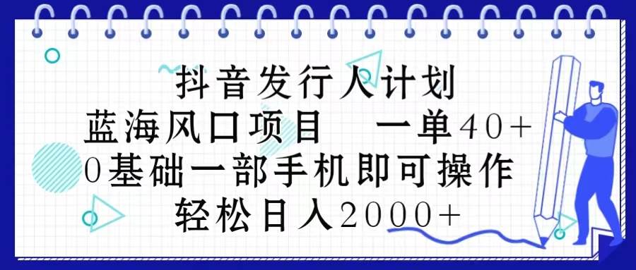 （10756期）抖音发行人计划，蓝海风口项目 一单40，0基础一部手机即可操作 日入2000＋云深网创社聚集了最新的创业项目，副业赚钱，助力网络赚钱创业。云深网创社