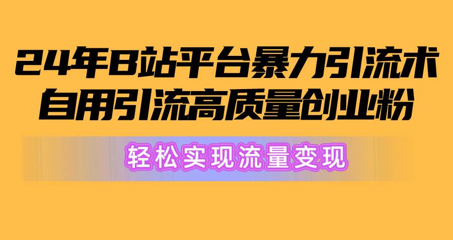 （10500期）2024年B站平台暴力引流术，自用引流高质量创业粉，轻松实现流量变现！云深网创社聚集了最新的创业项目，副业赚钱，助力网络赚钱创业。云深网创社