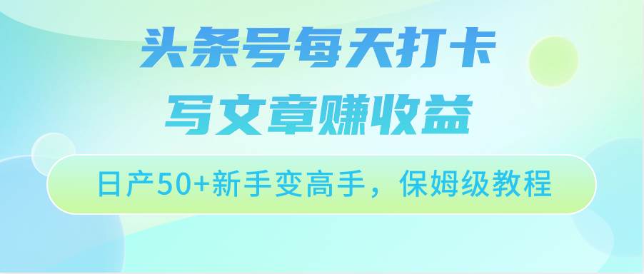 头条号每天打卡写文章赚收益，日产50+新手变高手，保姆级教程云深网创社聚集了最新的创业项目，副业赚钱，助力网络赚钱创业。云深网创社