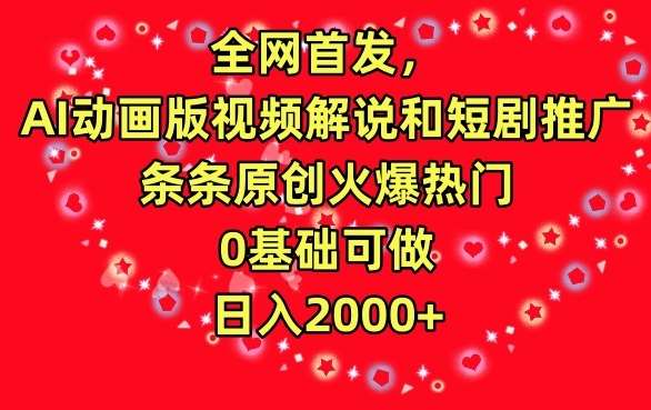 全网首发，AI动画版视频解说和短剧推广，条条原创火爆热门，0基础可做，日入2000+【揭秘】云深网创社聚集了最新的创业项目，副业赚钱，助力网络赚钱创业。云深网创社