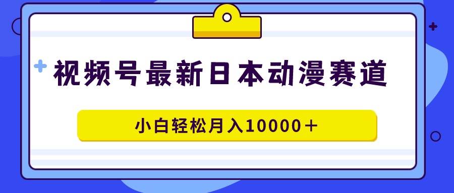 （9176期）视频号日本动漫蓝海赛道，100%原创，小白轻松月入10000＋云深网创社聚集了最新的创业项目，副业赚钱，助力网络赚钱创业。云深网创社