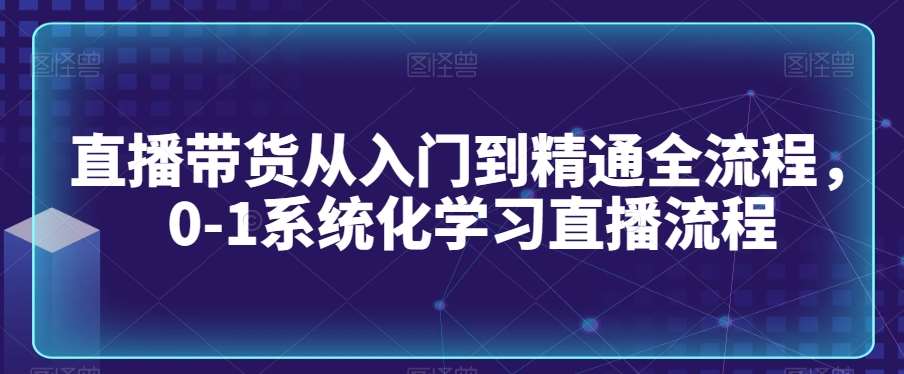 直播带货从入门到精通全流程，0-1系统化学习直播流程云深网创社聚集了最新的创业项目，副业赚钱，助力网络赚钱创业。云深网创社