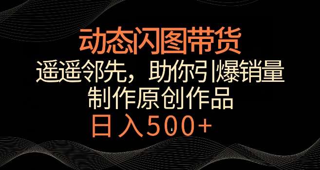 动态闪图带货，遥遥领先，冷门玩法，助你轻松引爆销量，日赚500+【揭秘】云深网创社聚集了最新的创业项目，副业赚钱，助力网络赚钱创业。云深网创社