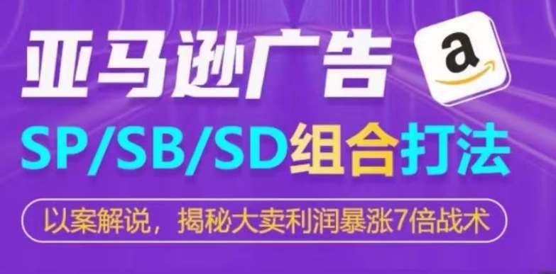 亚马逊SP/SB/SD广告组合打法，揭秘大卖利润暴涨7倍战术云深网创社聚集了最新的创业项目，副业赚钱，助力网络赚钱创业。云深网创社