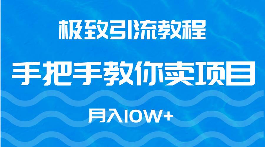 （9265期）极致引流教程，手把手教你卖项目，月入10W+云深网创社聚集了最新的创业项目，副业赚钱，助力网络赚钱创业。云深网创社