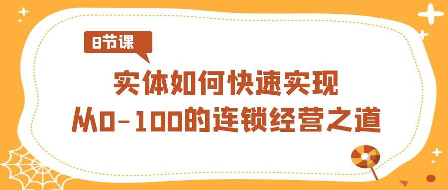 （8947期）实体·如何快速实现从0-100的连锁经营之道（8节视频课）云深网创社聚集了最新的创业项目，副业赚钱，助力网络赚钱创业。云深网创社