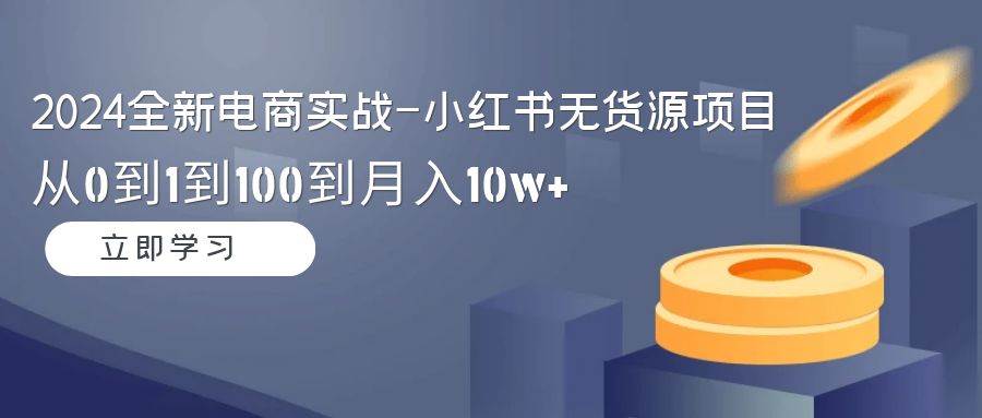 （9169期）2024全新电商实战-小红书无货源项目：从0到1到100到月入10w+云深网创社聚集了最新的创业项目，副业赚钱，助力网络赚钱创业。云深网创社