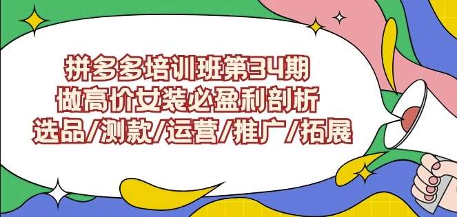 拼多多培训班第34期：做高价女装必盈利剖析选品/测款/运营/推广/拓展云深网创社聚集了最新的创业项目，副业赚钱，助力网络赚钱创业。云深网创社