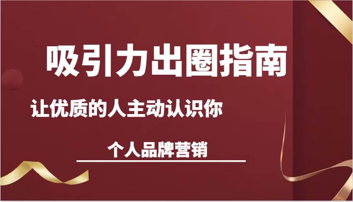 吸引力出圈指南-让优质的人主动认识你-个人品牌营销（13节课）云深网创社聚集了最新的创业项目，副业赚钱，助力网络赚钱创业。云深网创社