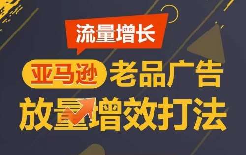 流量增长 亚马逊老品广告放量增效打法，短期内广告销量翻倍云深网创社聚集了最新的创业项目，副业赚钱，助力网络赚钱创业。云深网创社