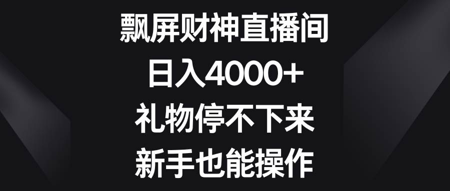 飘屏财神直播间，日入4000+，礼物停不下来，新手也能操作云深网创社聚集了最新的创业项目，副业赚钱，助力网络赚钱创业。云深网创社