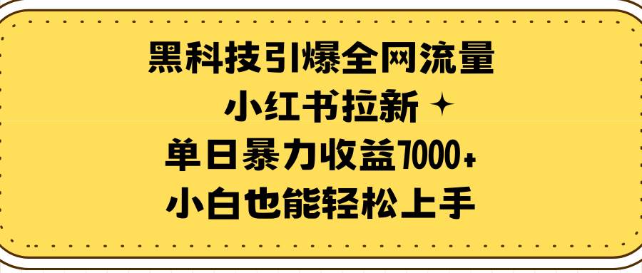 （9679期）黑科技引爆全网流量小红书拉新，单日暴力收益7000+，小白也能轻松上手云深网创社聚集了最新的创业项目，副业赚钱，助力网络赚钱创业。云深网创社