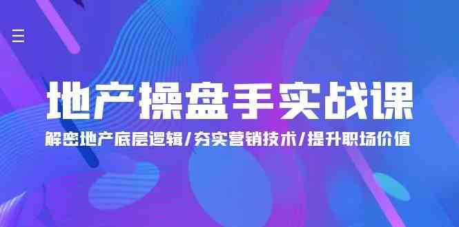 地产操盘手实战课：解密地产底层逻辑/夯实营销技术/提升职场价值（24节）云深网创社聚集了最新的创业项目，副业赚钱，助力网络赚钱创业。云深网创社