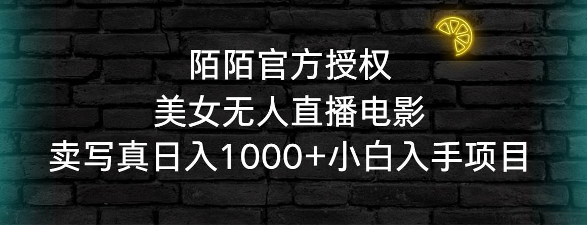 （9075期）陌陌官方授权美女无人直播电影，卖写真日入1000+小白入手项目云深网创社聚集了最新的创业项目，副业赚钱，助力网络赚钱创业。云深网创社