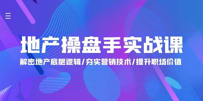 （9960期）地产 操盘手实战课：解密地产底层逻辑/夯实营销技术/提升职场价值（24节）云深网创社聚集了最新的创业项目，副业赚钱，助力网络赚钱创业。云深网创社