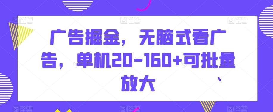 广告掘金，无脑式看广告，单机20-160+可批量放大【揭秘】云深网创社聚集了最新的创业项目，副业赚钱，助力网络赚钱创业。云深网创社