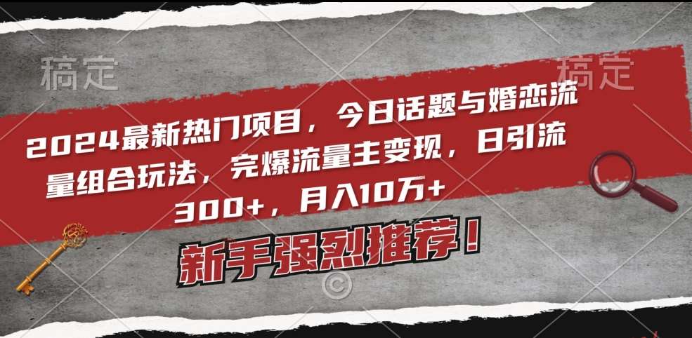 2024最新热门项目，今日话题与婚恋流量组合玩法，完爆流量主变现，日引流300+，月入10万+【揭秘】云深网创社聚集了最新的创业项目，副业赚钱，助力网络赚钱创业。云深网创社