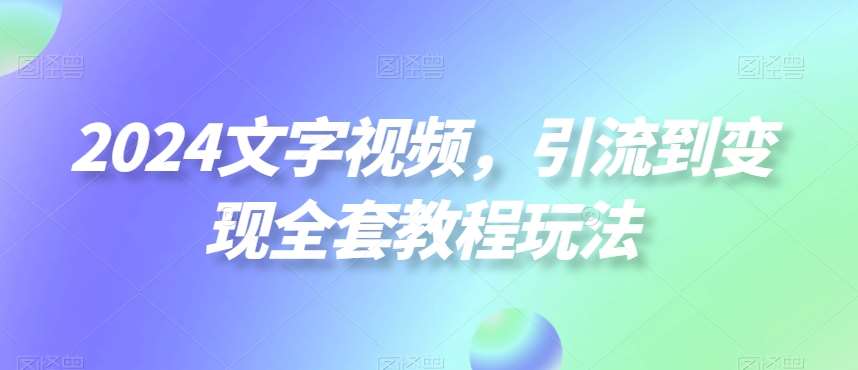 2024文字视频，引流到变现全套教程玩法【揭秘】云深网创社聚集了最新的创业项目，副业赚钱，助力网络赚钱创业。云深网创社