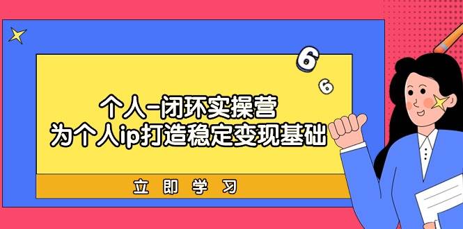 （9331期）个人-闭环实操营：为个人ip打造稳定变现基础，从价值定位/爆款打造/产品…云深网创社聚集了最新的创业项目，副业赚钱，助力网络赚钱创业。云深网创社