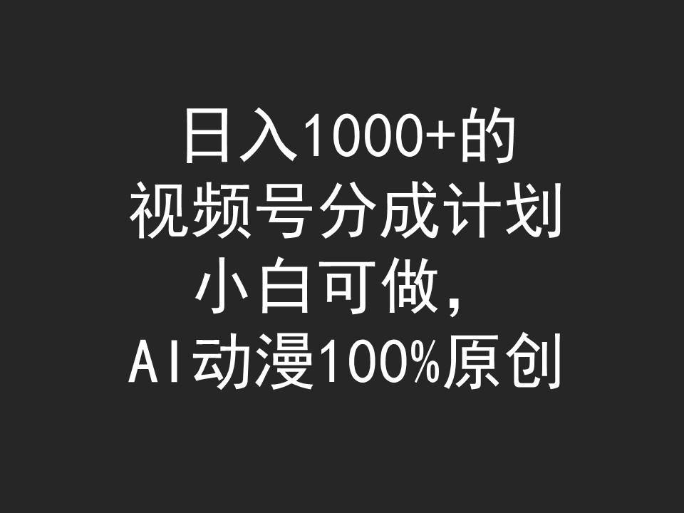 （9653期）日入1000+的视频号分成计划，小白可做，AI动漫100%原创云深网创社聚集了最新的创业项目，副业赚钱，助力网络赚钱创业。云深网创社