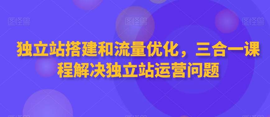 独立站搭建和流量优化，三合一课程解决独立站运营问题云深网创社聚集了最新的创业项目，副业赚钱，助力网络赚钱创业。云深网创社