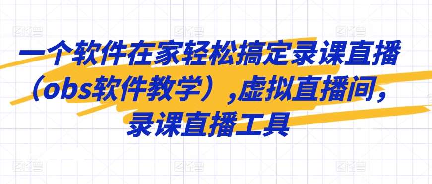 一个软件在家轻松搞定录课直播（obs软件教学）,虚拟直播间，录课直播工具云深网创社聚集了最新的创业项目，副业赚钱，助力网络赚钱创业。云深网创社