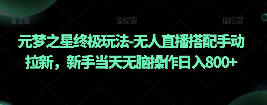 元梦之星终极玩法-无人直播搭配手动拉新，新手当天无脑操作日入800+【揭秘】云深网创社聚集了最新的创业项目，副业赚钱，助力网络赚钱创业。云深网创社