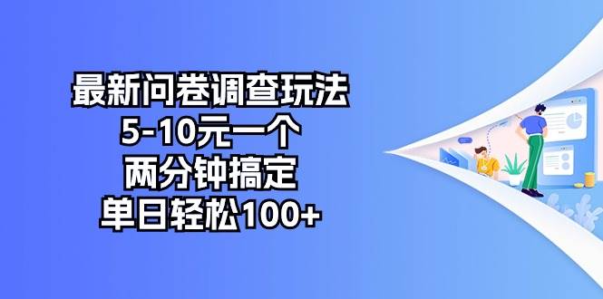 （10606期）最新问卷调查玩法，5-10元一个，两分钟搞定，单日轻松100+云深网创社聚集了最新的创业项目，副业赚钱，助力网络赚钱创业。云深网创社