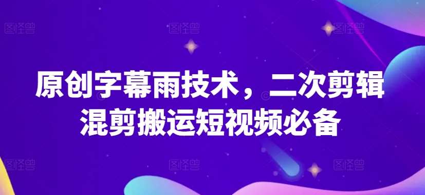 原创字幕雨技术，二次剪辑混剪搬运短视频必备【揭秘】云深网创社聚集了最新的创业项目，副业赚钱，助力网络赚钱创业。云深网创社