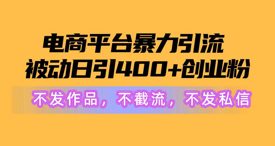 （10168期）电商平台暴力引流,被动日引400+创业粉不发作品，不截流，不发私信云深网创社聚集了最新的创业项目，副业赚钱，助力网络赚钱创业。云深网创社