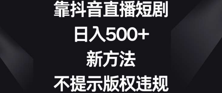 靠抖音直播短剧，日入500+，新方法、不提示版权违规【揭秘】云深网创社聚集了最新的创业项目，副业赚钱，助力网络赚钱创业。云深网创社