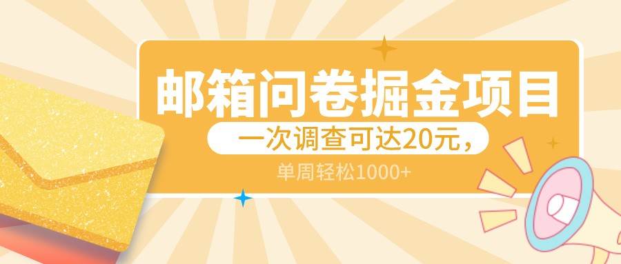 邮箱问卷掘金项目，一次调查可达20元，可矩阵放大，一周轻松1000+云深网创社聚集了最新的创业项目，副业赚钱，助力网络赚钱创业。云深网创社