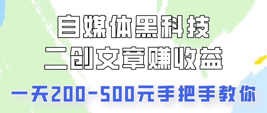 自媒体黑科技：二创文章做收益，一天200-500元，手把手教你！云深网创社聚集了最新的创业项目，副业赚钱，助力网络赚钱创业。云深网创社