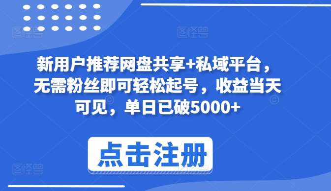 新用户推荐网盘共享+私域平台，无需粉丝即可轻松起号，收益当天可见，单日已破5000+【揭秘】云深网创社聚集了最新的创业项目，副业赚钱，助力网络赚钱创业。云深网创社