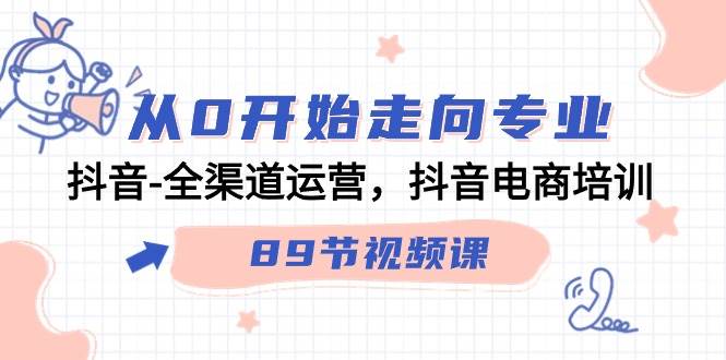 （9353期）从0开始走向专业，抖音-全渠道运营，抖音电商培训（89节视频课）云深网创社聚集了最新的创业项目，副业赚钱，助力网络赚钱创业。云深网创社