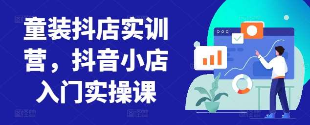 童装抖店实训营，抖音小店入门实操课云深网创社聚集了最新的创业项目，副业赚钱，助力网络赚钱创业。云深网创社