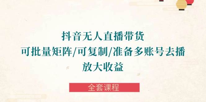 （10160期）抖音·无人直播带货 可批量矩阵/可复制/准备多账号去播/放大收益-全套课程云深网创社聚集了最新的创业项目，副业赚钱，助力网络赚钱创业。云深网创社