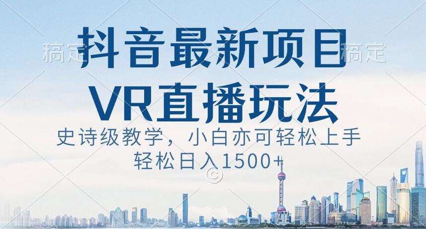 抖音最新VR直播玩法，史诗级教学，小白也可轻松上手轻松日入1500+【揭秘】云深网创社聚集了最新的创业项目，副业赚钱，助力网络赚钱创业。云深网创社