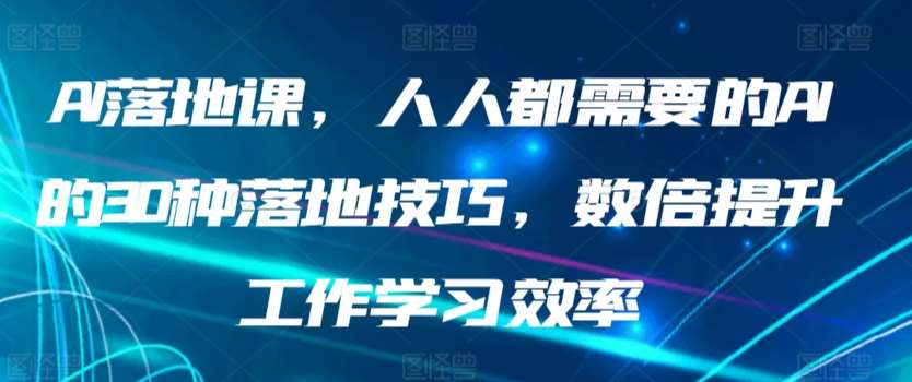 AI落地课，人人都需要的AI的30种落地技巧，数倍提升工作学习效率云深网创社聚集了最新的创业项目，副业赚钱，助力网络赚钱创业。云深网创社