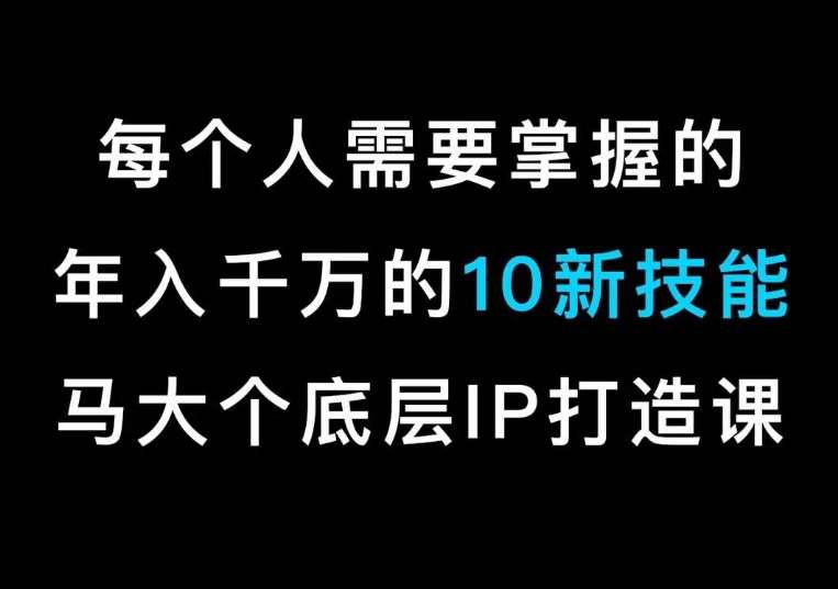 马大个的IP底层逻辑课，​每个人需要掌握的年入千万的10新技能，约会底层IP打造方法！云深网创社聚集了最新的创业项目，副业赚钱，助力网络赚钱创业。云深网创社